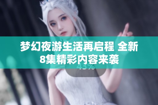 梦幻夜游生活再启程 全新8集精彩内容来袭