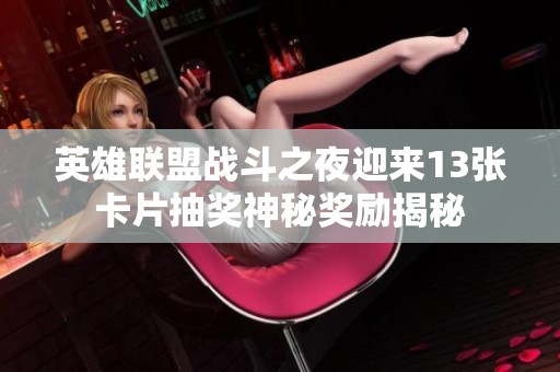 英雄联盟战斗之夜迎来13张卡片抽奖神秘奖励揭秘