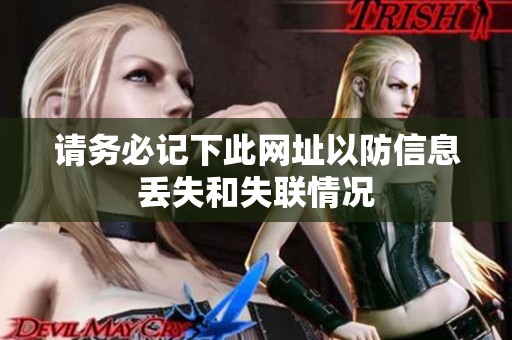 请务必记下此网址以防信息丢失和失联情况