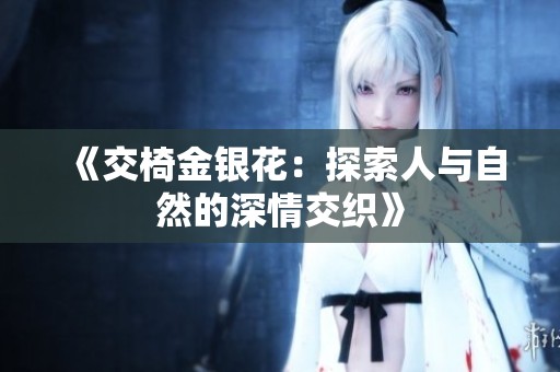 《交椅金银花：探索人与自然的深情交织》
