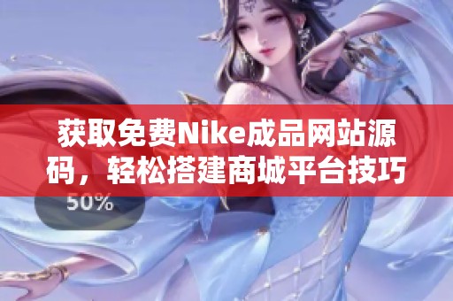 获取免费Nike成品网站源码，轻松搭建商城平台技巧分享