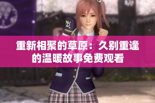 重新相聚的草原：久别重逢的温暖故事免费观看