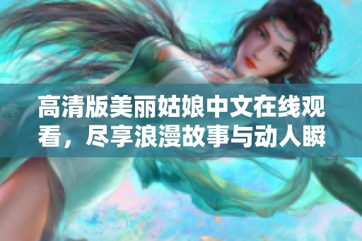 高清版美丽姑娘中文在线观看，尽享浪漫故事与动人瞬间