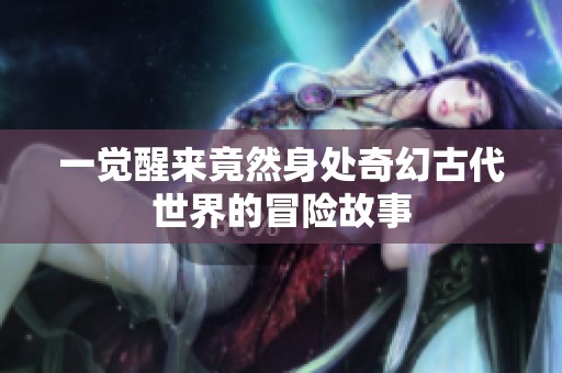 一觉醒来竟然身处奇幻古代世界的冒险故事