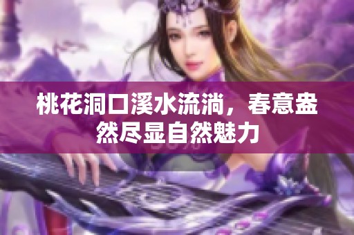 桃花洞口溪水流淌，春意盎然尽显自然魅力