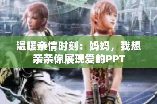 温暖亲情时刻：妈妈，我想亲亲你展现爱的PPT