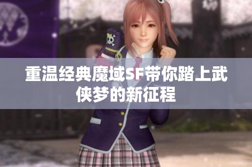 重温经典魔域SF带你踏上武侠梦的新征程