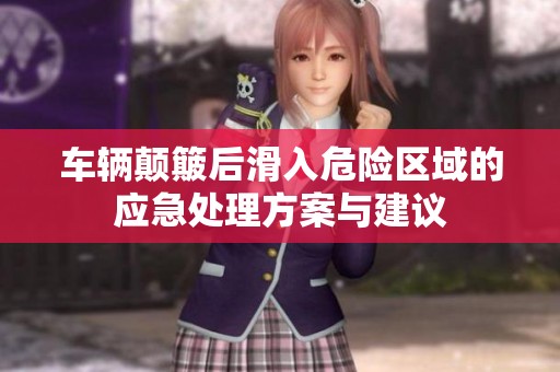 车辆颠簸后滑入危险区域的应急处理方案与建议