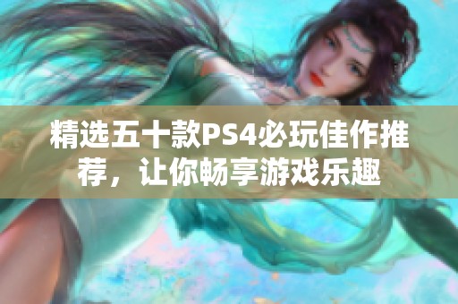 精选五十款PS4必玩佳作推荐，让你畅享游戏乐趣