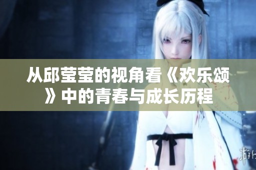 从邱莹莹的视角看《欢乐颂》中的青春与成长历程