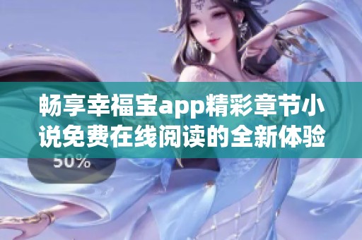 畅享幸福宝app精彩章节小说免费在线阅读的全新体验