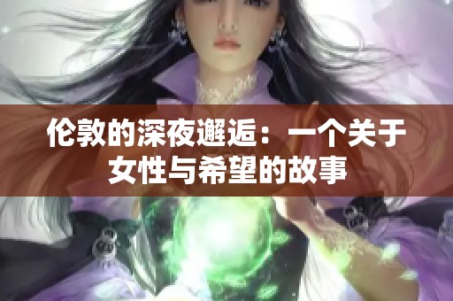 伦敦的深夜邂逅：一个关于女性与希望的故事