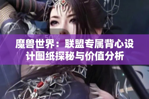 魔兽世界：联盟专属背心设计图纸探秘与价值分析
