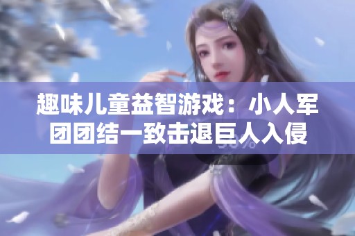 趣味儿童益智游戏：小人军团团结一致击退巨人入侵