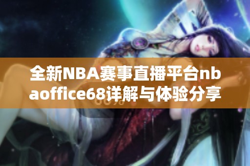 全新NBA赛事直播平台nbaoffice68详解与体验分享