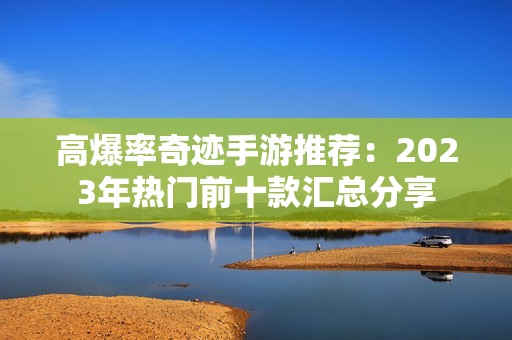 高爆率奇迹手游推荐：2023年热门前十款汇总分享