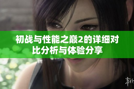 初战与性能之巅2的详细对比分析与体验分享