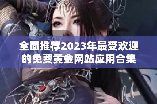 全面推荐2023年最受欢迎的免费黄金网站应用合集