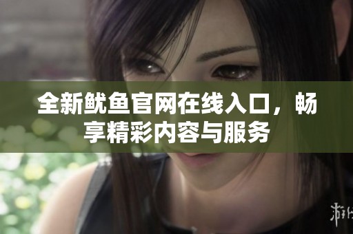 全新鱿鱼官网在线入口，畅享精彩内容与服务
