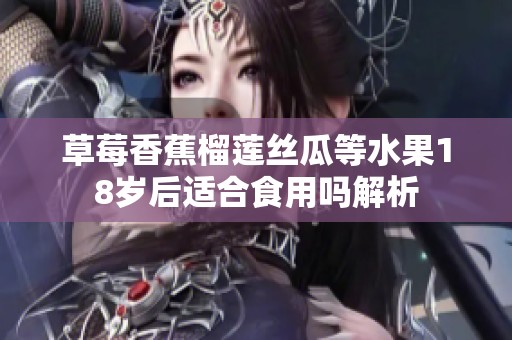 草莓香蕉榴莲丝瓜等水果18岁后适合食用吗解析