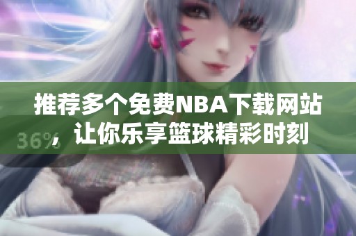 推荐多个免费NBA下载网站，让你乐享篮球精彩时刻
