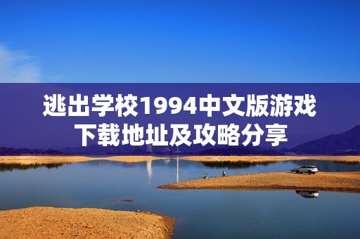逃出学校1994中文版游戏下载地址及攻略分享