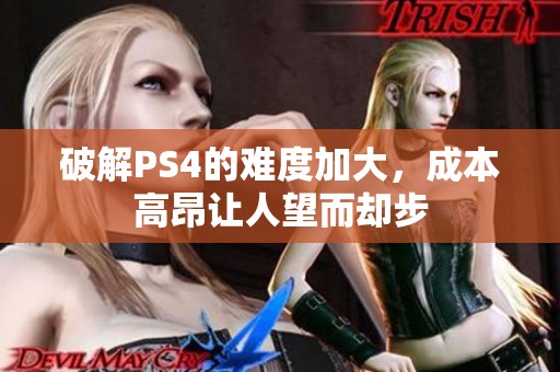 破解PS4的难度加大，成本高昂让人望而却步