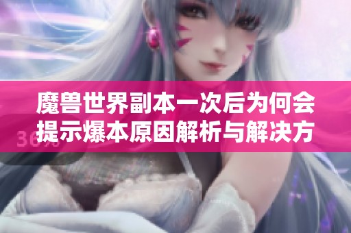 魔兽世界副本一次后为何会提示爆本原因解析与解决方案