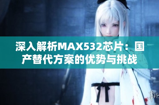 深入解析MAX532芯片：国产替代方案的优势与挑战