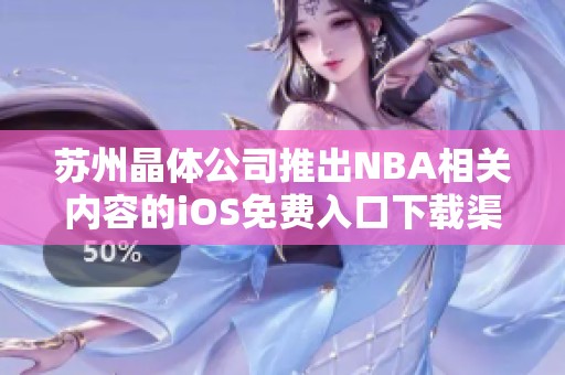 苏州晶体公司推出NBA相关内容的iOS免费入口下载渠道