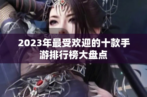 2023年最受欢迎的十款手游排行榜大盘点