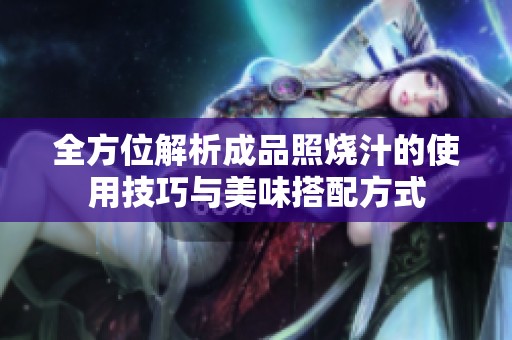 全方位解析成品照烧汁的使用技巧与美味搭配方式