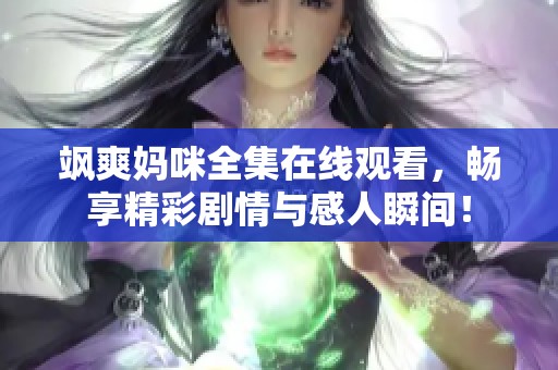 飒爽妈咪全集在线观看，畅享精彩剧情与感人瞬间！