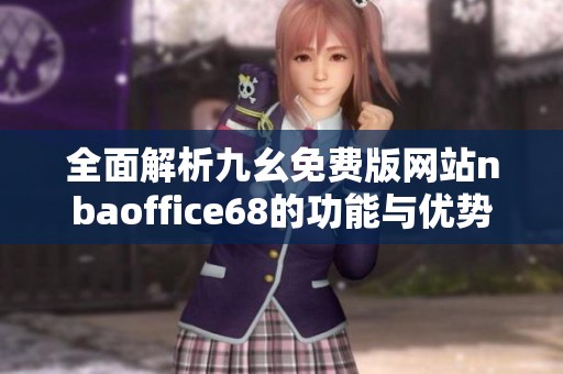 全面解析九幺免费版网站nbaoffice68的功能与优势