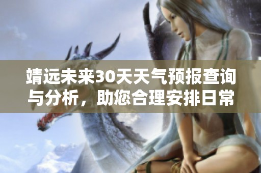 靖远未来30天天气预报查询与分析，助您合理安排日常活动