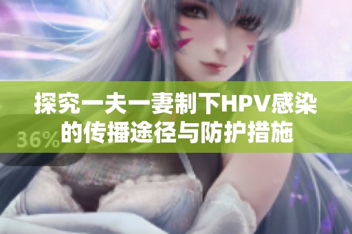 探究一夫一妻制下HPV感染的传播途径与防护措施