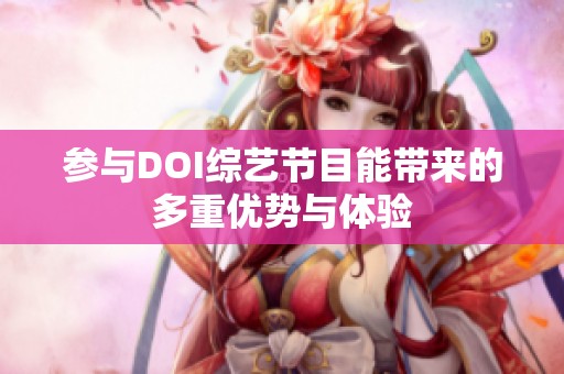参与DOI综艺节目能带来的多重优势与体验