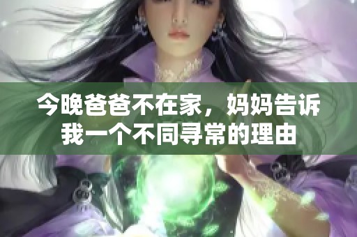 今晚爸爸不在家，妈妈告诉我一个不同寻常的理由