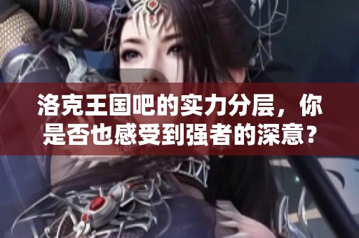 洛克王国吧的实力分层，你是否也感受到强者的深意？