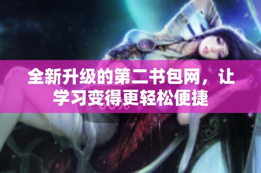 全新升级的第二书包网，让学习变得更轻松便捷
