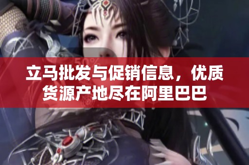 立马批发与促销信息，优质货源产地尽在阿里巴巴