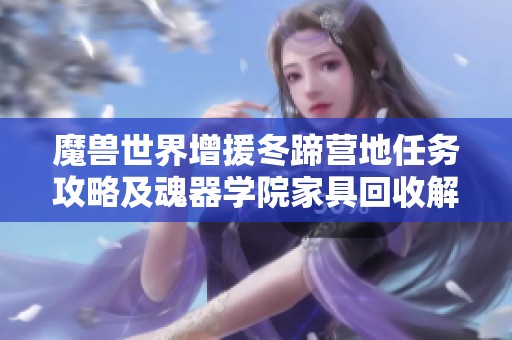 魔兽世界增援冬蹄营地任务攻略及魂器学院家具回收解析