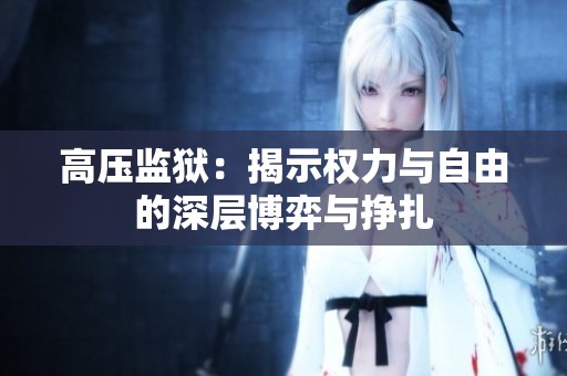 高压监狱：揭示权力与自由的深层博弈与挣扎