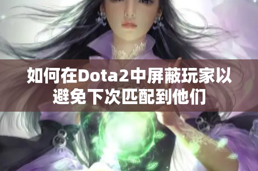如何在Dota2中屏蔽玩家以避免下次匹配到他们