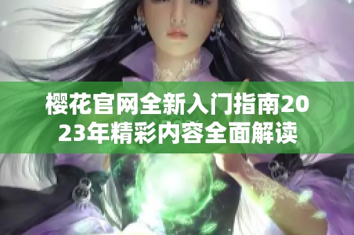 樱花官网全新入门指南2023年精彩内容全面解读
