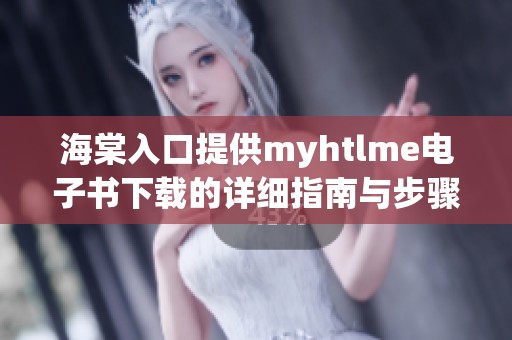 海棠入口提供myhtlme电子书下载的详细指南与步骤