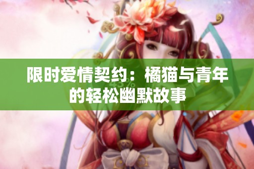限时爱情契约：橘猫与青年的轻松幽默故事