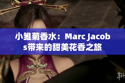 小雏菊香水：Marc Jacobs带来的甜美花香之旅