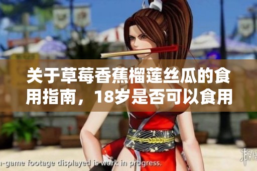 关于草莓香蕉榴莲丝瓜的食用指南，18岁是否可以食用？