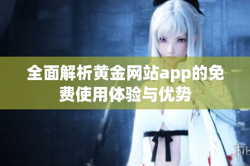 全面解析黄金网站app的免费使用体验与优势